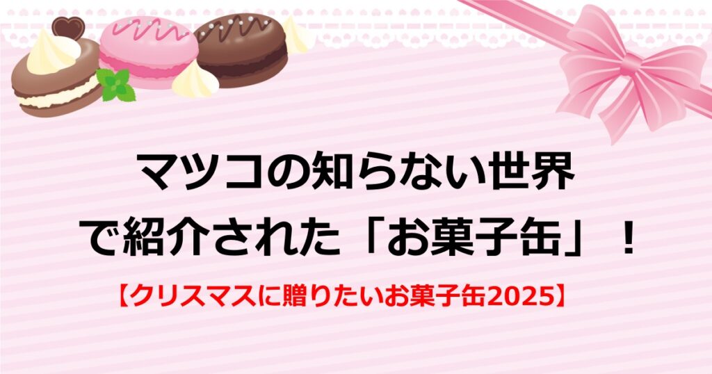まつこの知らない世界で紹介されたお菓子缶はこれ！（2025年）