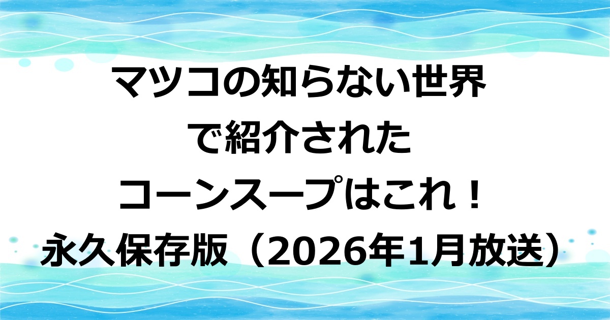 マツコの知らない世界で紹介されたコーンスープはこれ！