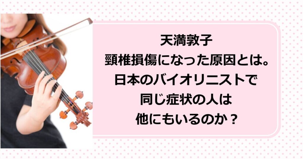 天満敦子が頸椎損傷になった原因は？日本のバイオリニストで他に頸椎損傷になった人は誰？