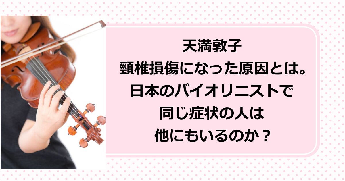 天満敦子が頸椎損傷になった原因は？日本のバイオリニストで他に頸椎損傷になった人は誰？