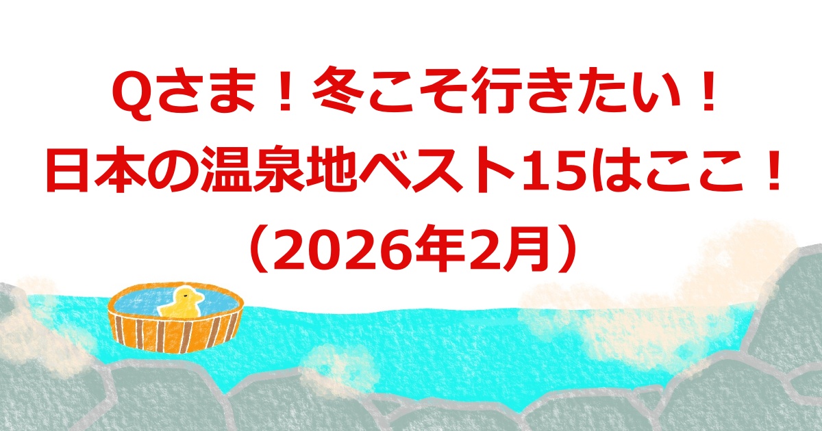 Qさまで紹介!冬こそ行きたい!日本の温泉地ベスト15はここ!(2026年2月放送)