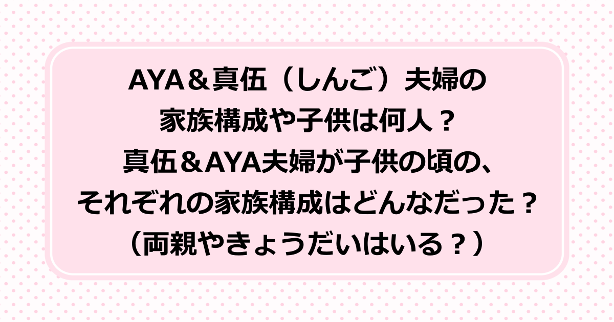 トレーナーのAYAとクロスフィットアスリート選手の信伍（しんご）夫婦の家族構成は？子供は何人？夫婦のそれぞれが子供の頃の家族構成（父・母・きょうだい）は？